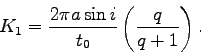 \begin{displaymath}
K_1 = \frac{2 \pi a \sin i}{t_0} \left( \frac{q}{q+1} \right).
\end{displaymath}